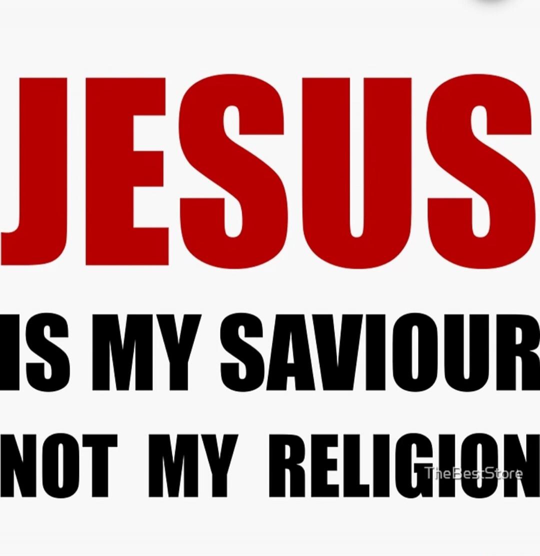 JESUS IS MY SAVIOUR NOT MY RELIGION