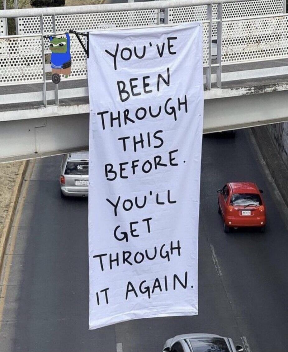 YOU'VE BEEN THROUGH THIS BEFORE. YOU'LL GET THROUGH IT AGAIN.