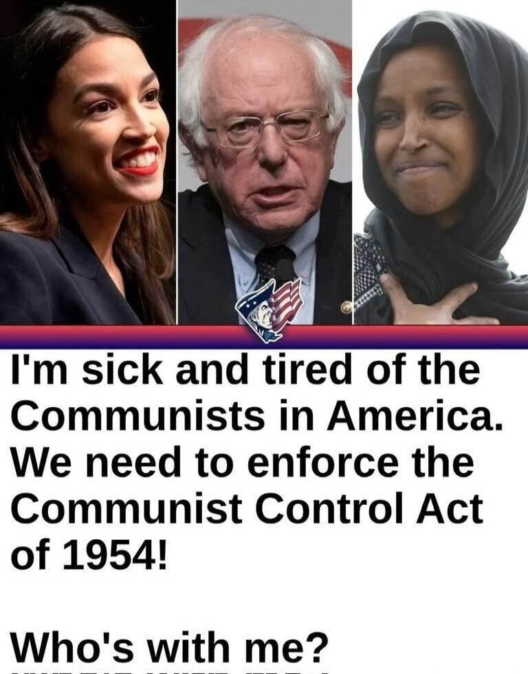 I'm sick and tired of the Communists in America. We need to enforce the Communist Control Act of 1954! Who's with me?