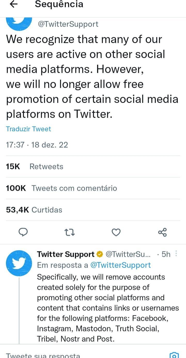 Sequencia v TwitterSupport We recognize that many of our users are active on other social media platforms However we will no longer allow free promotion of certain social media platforms on Twitter Traduzir Tweet 1737 18 dez 22 15K Retweets 100K Tweets com comentario 534K Curtidas 5 e V Twitter Support TwitterSu 5h o Em resposta a TwitterSupport Specifically we will remove accounts created solely 