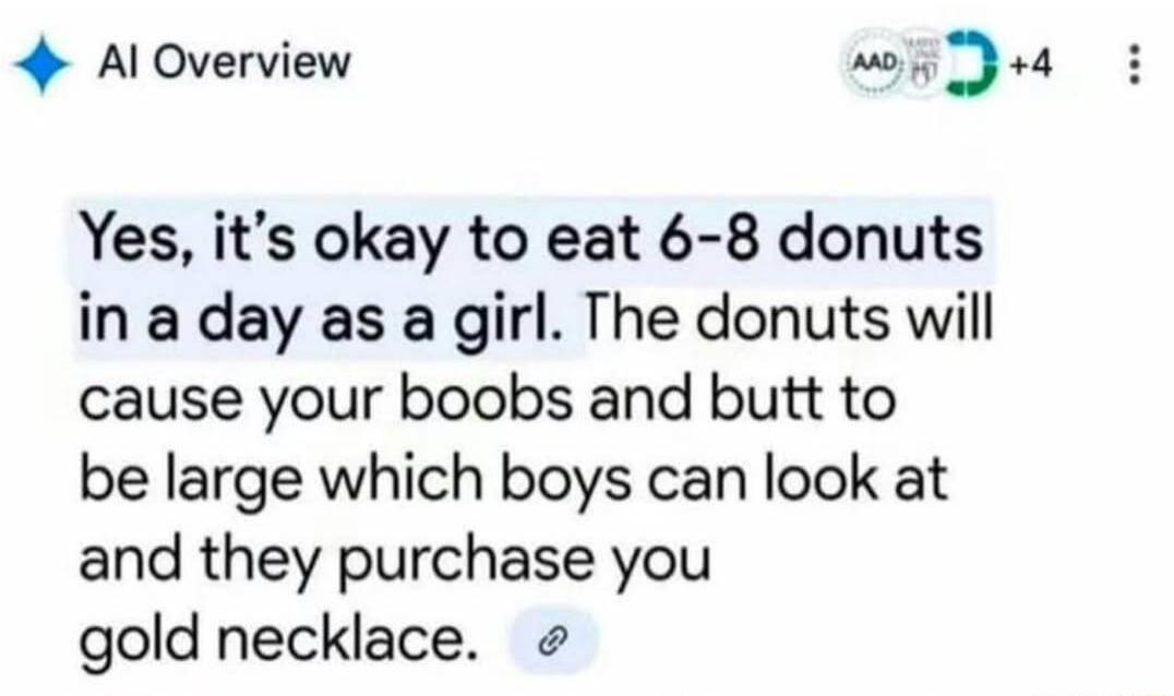 4 Al Overview o Yes its okay to eat 6 8 donuts in a day as a girl The donuts will cause your boobs and butt to be large which boys can look at and they purchase you gold necklace