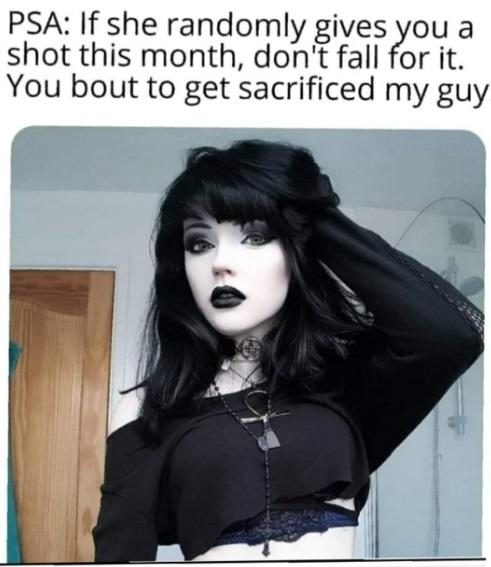 PSA If she randomly gives you a shot this month dont fall for it You bout to get sacrificed my guy