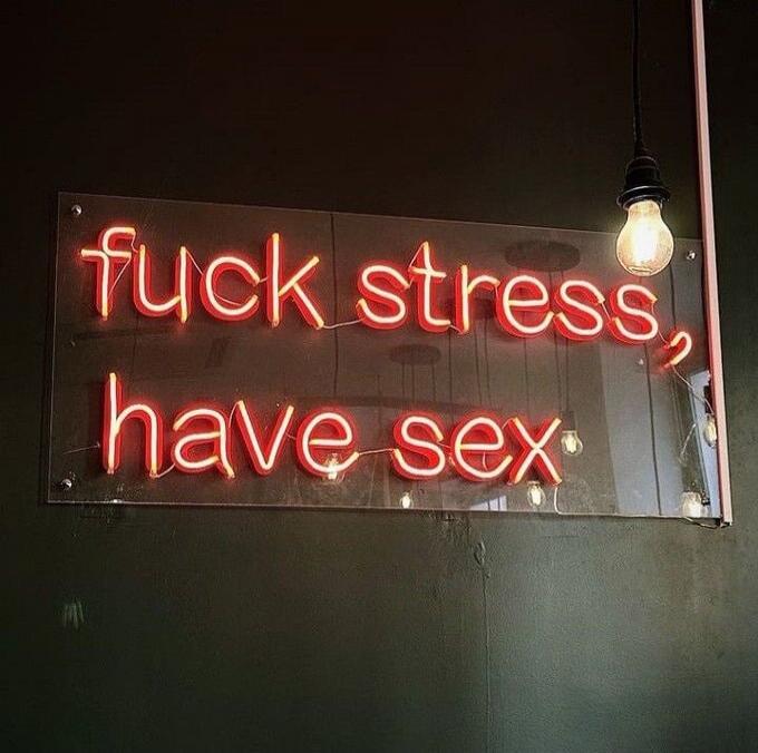 fuck stress, have sex