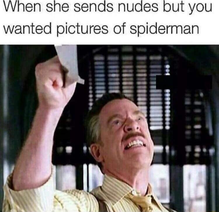 hen she sends nudes but you wanted pictures of spiderman