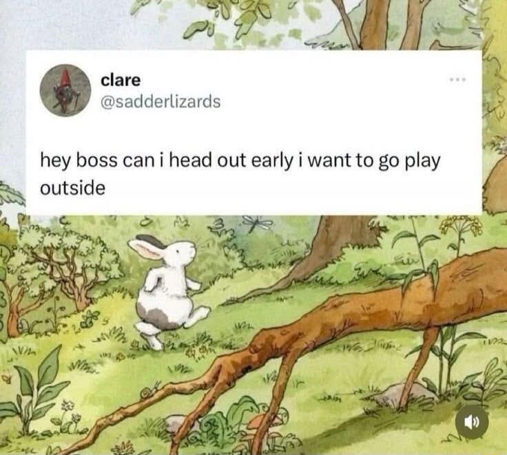 hey boss can i head out early i want to go play outside