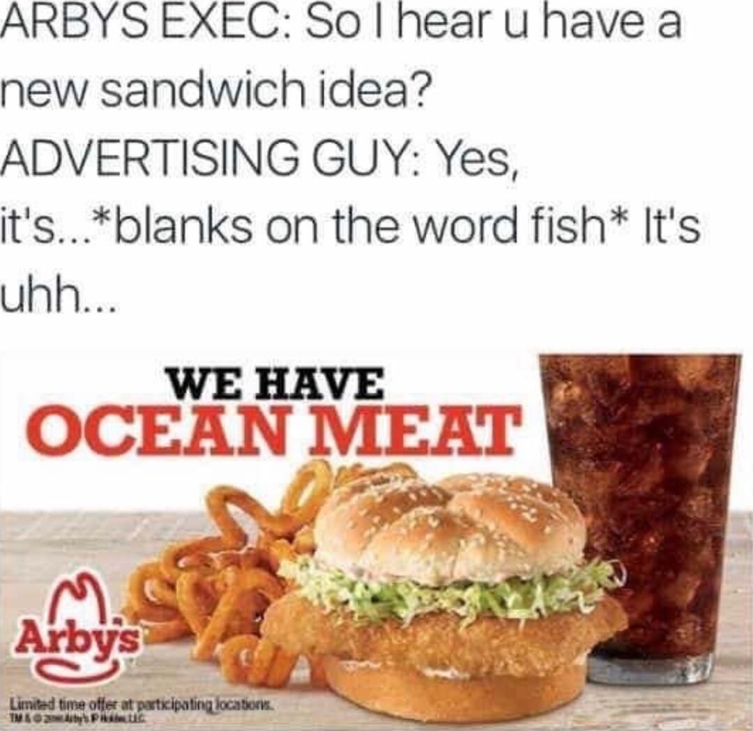 ARBYS EXEC So hear u have a new sandwich idea ADVERTISING GUY Yes itsblanks on the word fish Its uhh