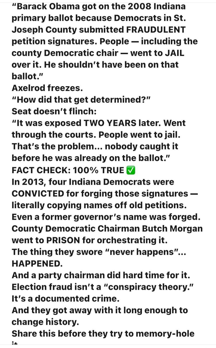 Barack Obama got on the 2008 Indiana primary ballot because Democrats in St. Joseph County submitted FRAUDULENT petition signatures. People — including the county Democratic chair — went to JAIL over it. He shouldn't have been on that ballot. Axelrod freezes. How did that get determined? Seat doesn't flinch: It was exposed TWO YEARS later. Went thr