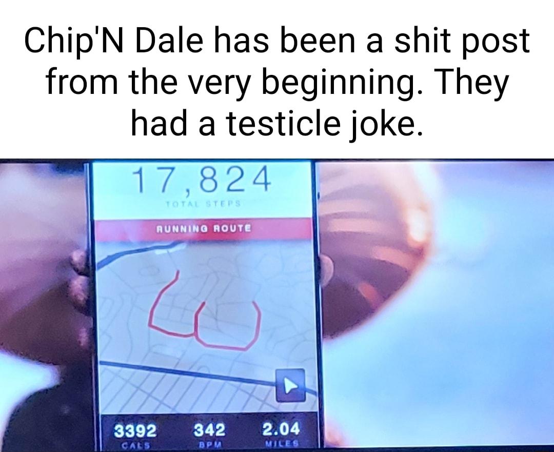 ChipN Dale has been a shit post from the very beginning They had a testicle joke 342