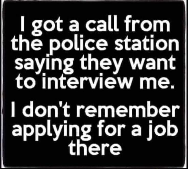 I got a call from the police station saying they want to interview me. I don't remember applying for a job there