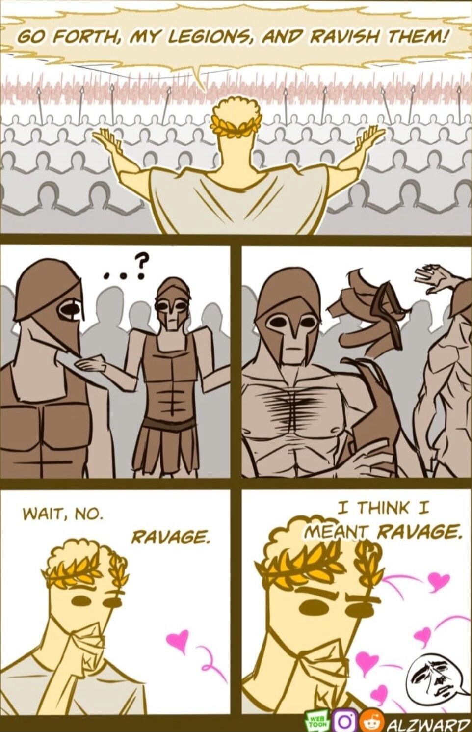 i GO FORTH MY LEGIONS AND RAVISH THEM WAIT NO RAVAGE