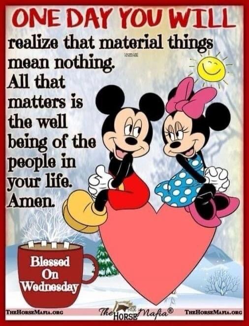 ONE DAY YOU WILL realize that material things mean nothing. All that matters is the well being of the people in your life. Amen. Blessed On Wednesday