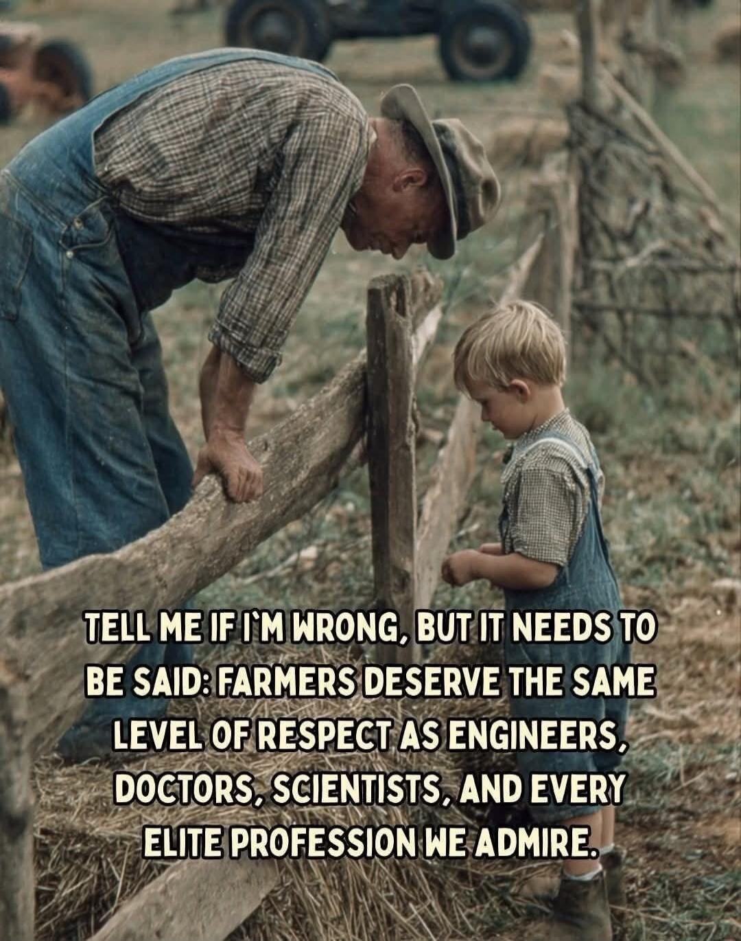 TELL ME IF I'M WRONG, BUT IT NEEDS TO BE SAID: FARMERS DESERVE THE SAME LEVEL OF RESPECT AS ENGINEERS, DOCTORS, SCIENTISTS, AND EVERY ELITE PROFESSION WE ADMIRE.