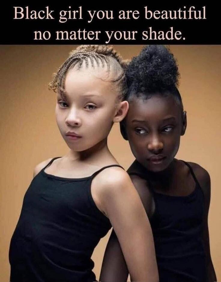 Black girl you are beautiful no matter your shade.