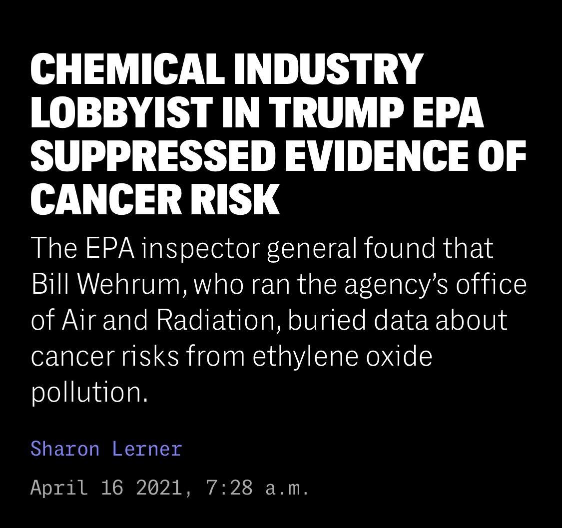 CHEMICAL INDUSTRY LOBBYIST IN TRUMP EPA SUPPRESSED EVIDENCE OF CANCER RISK The EPA inspector general found that Bill Wehrum who ran the agencys office O WNIgIaleRat Tei Tulea M oFlglo Ne FoNrR1 o o 0s cancer risks from ethylene oxide pollution Sharon Lerner April 16 2021 728 am