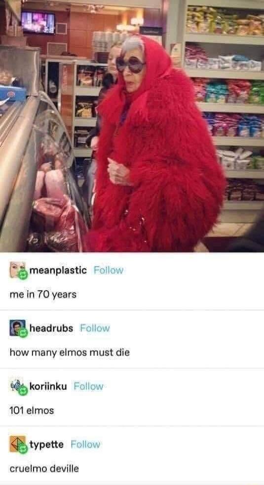 meanplastic Folow me in 70 years neadrubs Foliow how many elmos must die iy koriinku Follow 101 elmos Qtypane Follow cruelmo deville