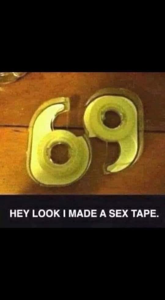 69
HEY LOOK I MADE A SEX TAPE.