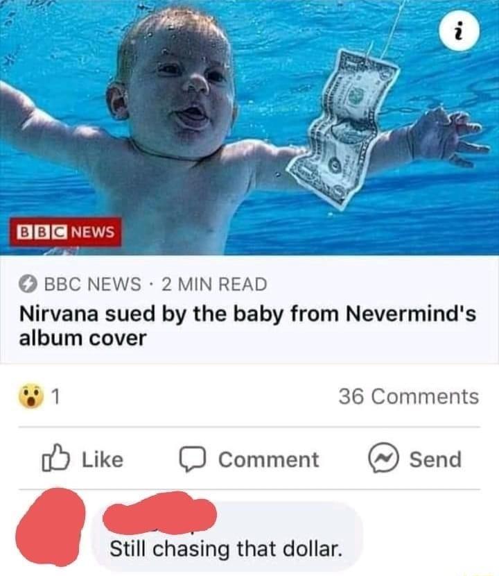 BBC NEWS 2 MIN READ Nirvana sued by the baby from Neverminds album cover 36 Comments o Like O comment Send Still chasing that dollar