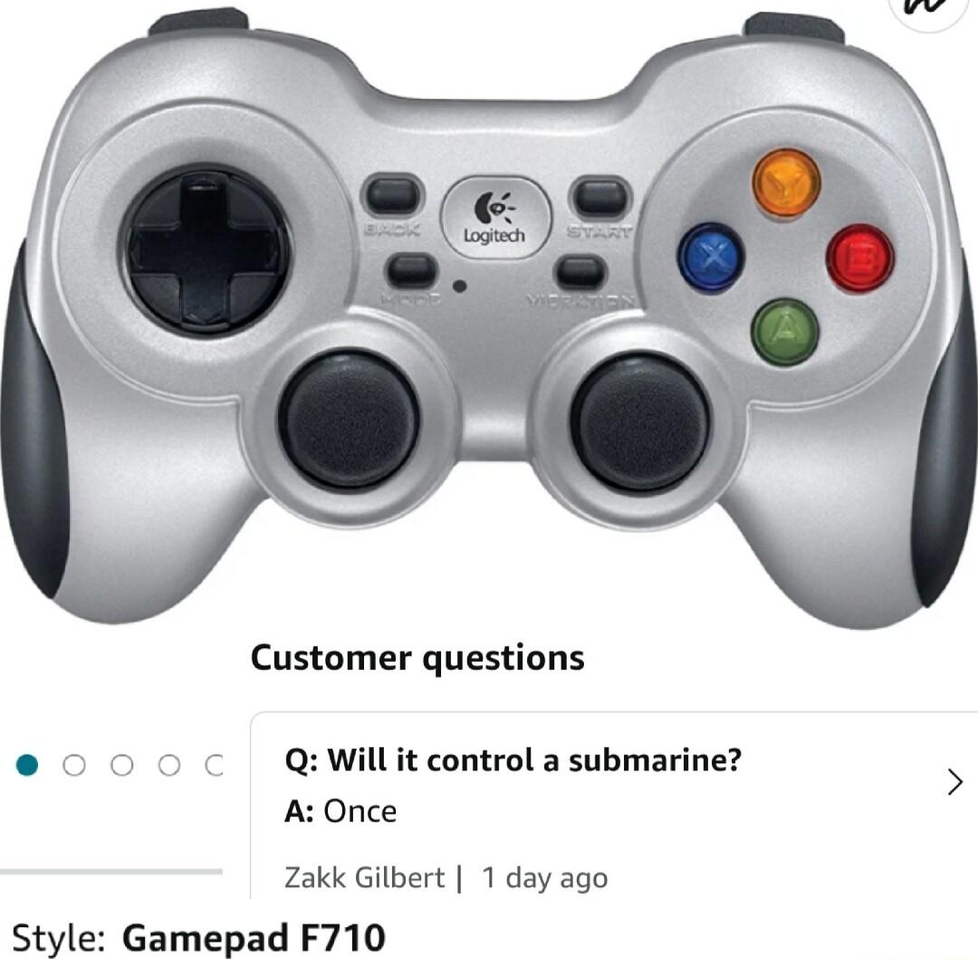 Customer questions 0 Q Will it control a submarine A Once Zakk Gilbert 1 day ago Style Gamepad F710