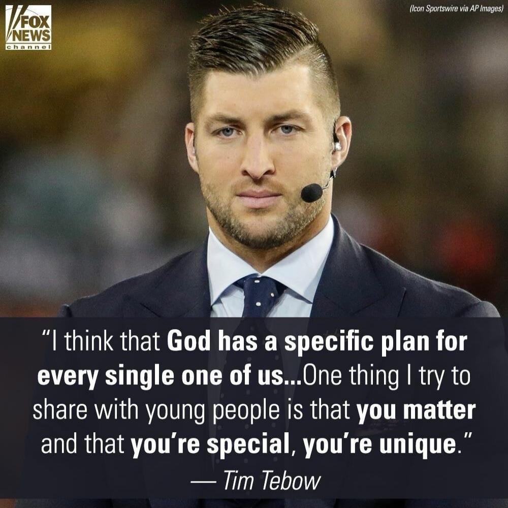 I think that God has a specific plan for every single one of us...One thing I try to share with young people is that you matter and that you're special, you're unique. — Tim Tebow