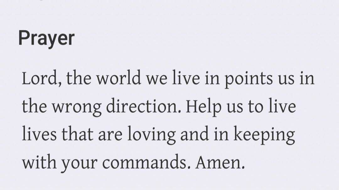 Prayer
Lord, the world we live in points us in the wrong direction. Help us to live lives that are loving and in keeping with your commands. Amen.