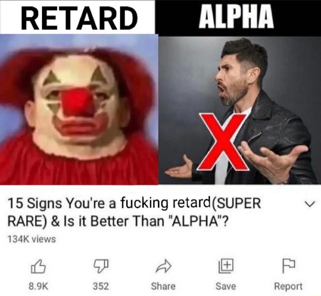 RETARD 15 Signs Youre a fucking retardSUPER v RARE Is it Better Than ALPHA 134K views 2 4 89K 352 Share Save Report