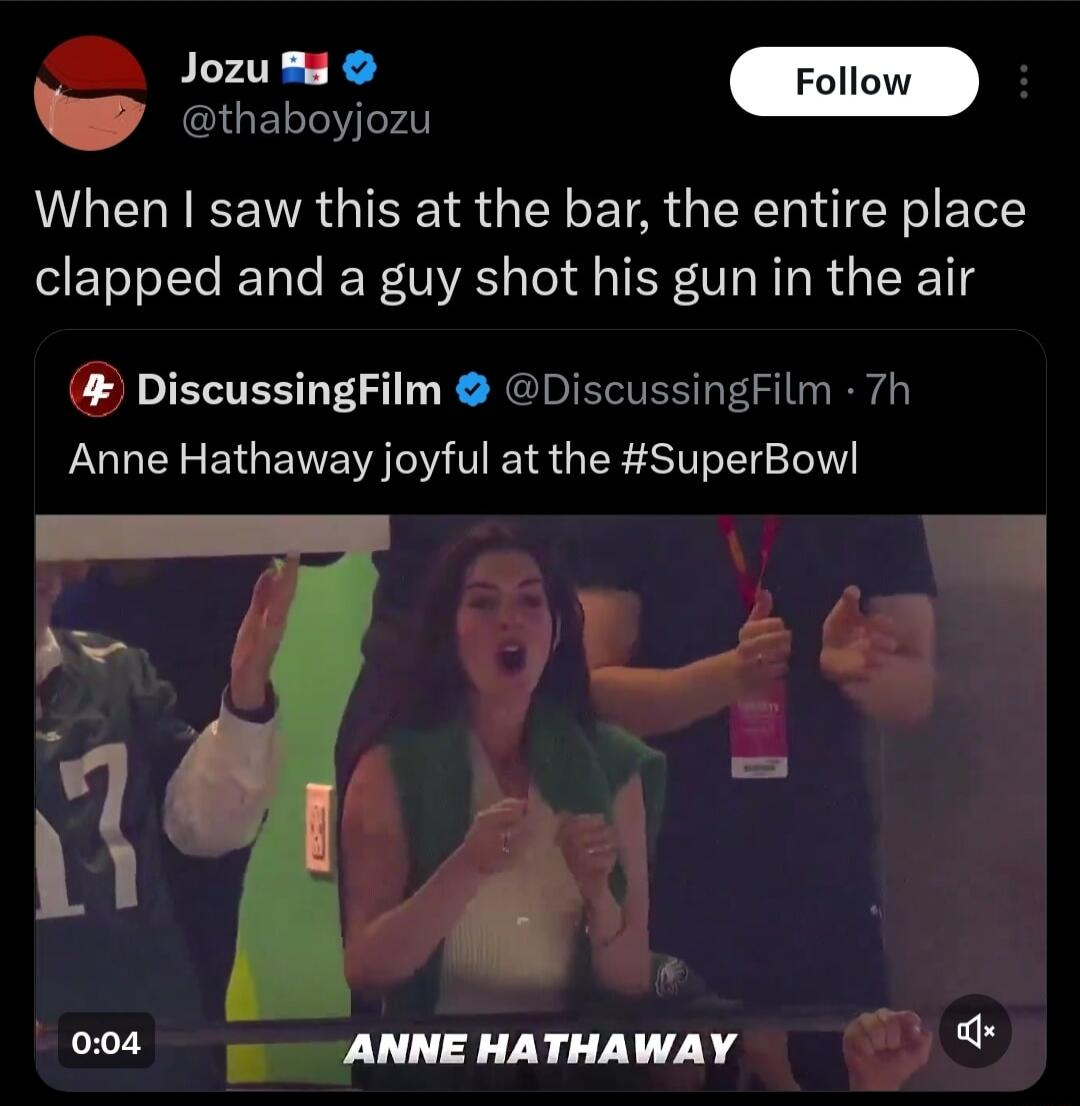 Jozus Follow D Gnsmoon B When saw this at the bar the entire place clapped and a guy shot his gun in the air DiscussingFilm DiscussingFilm 7h Anne Hathaway joyful at the SuperBow lo0s ANNEHATHAWAY O