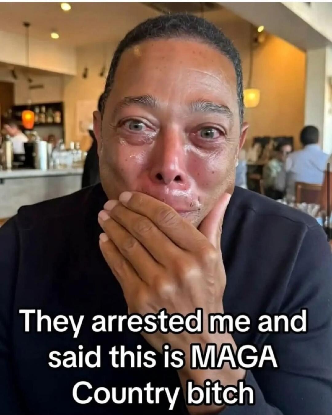 They arrested me and said this is MAGA Country bitch