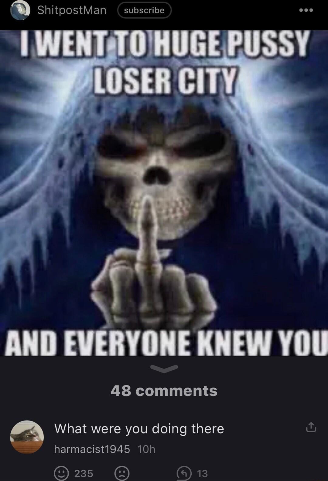 shitpostMan subscribe AND MIIYIIIE KNEW YOU 48 comments What were you doing there harmacist1945 10h OFEN