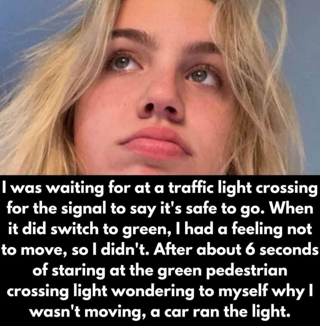 was waiting for at a traffic light crossing for the signal to say its safe to go When it did switch to green had a feeling not to move so didnt After about 6 seconds of staring at the green pedestrian crossing light wondering to myself why wasnt moving a car ran the light