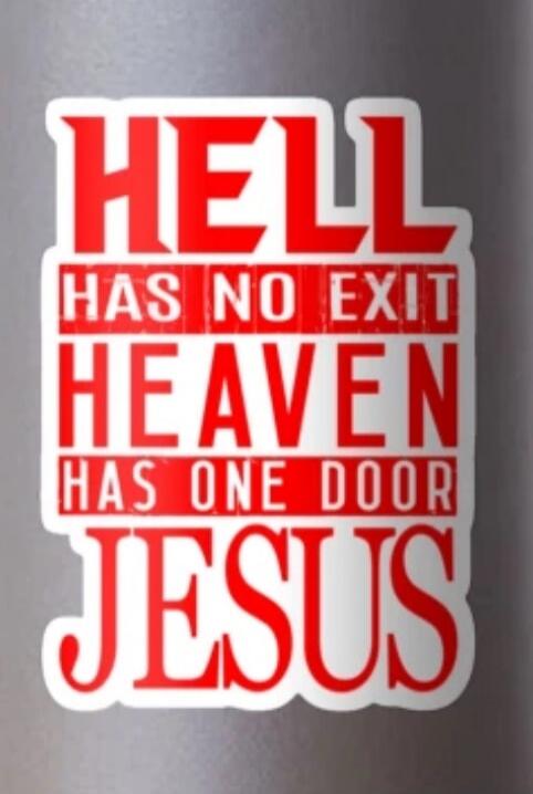 HELL HAS NO EXIT HEAVEN HAS ONE DOOR JESUS