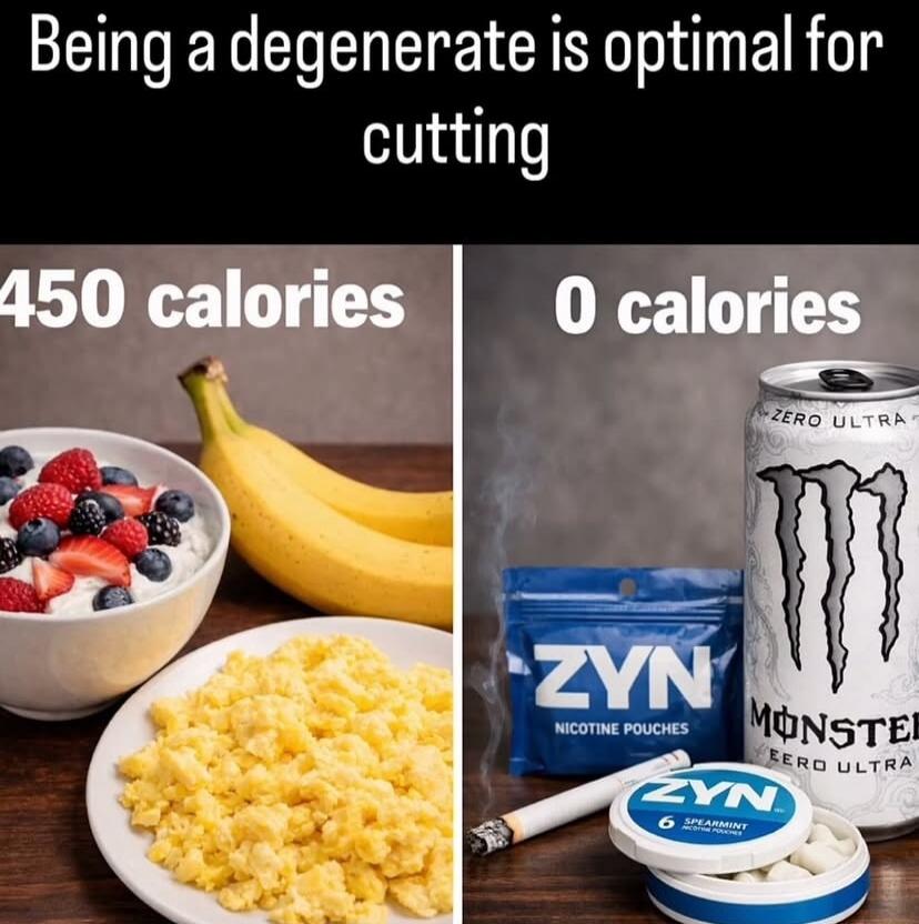Being a degenerate is optimal for cutting
Left: 450 calories (berries, fruit, cereals)
Right: 0 calories (ZYN nicotine pouches, Monster Ultra can)
