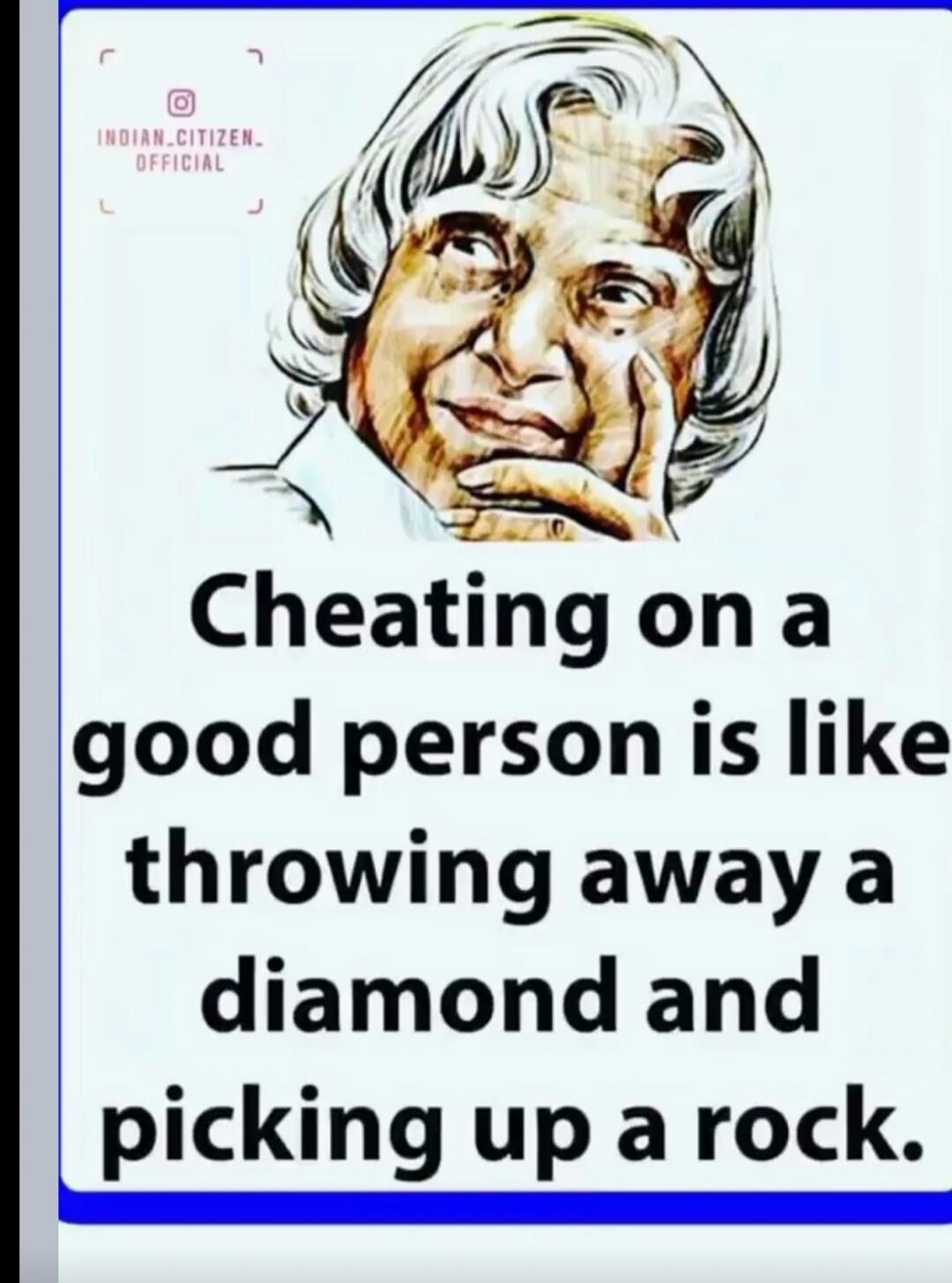 Cheating on a good person is like throwing away a diamond and picking up a rock. INDIAN_CITIZEN_OFFICIAL