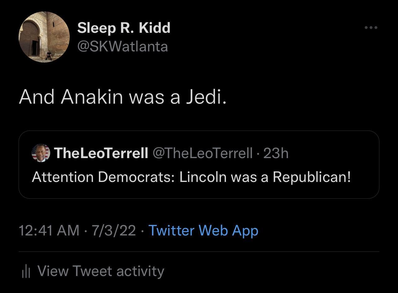 Sleep R Kidd SKWatlanta And Anakin was a Jedi TheLeoTerrell TheleoTerrell 23h Attention Democrats Lincoln was a Republican 1241 AM 7322 Twitter Web App Il View Tweet activity