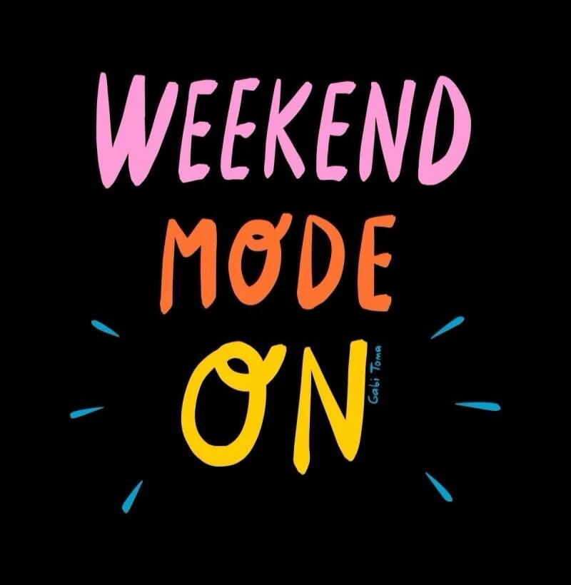 WEEKEND MODE ON