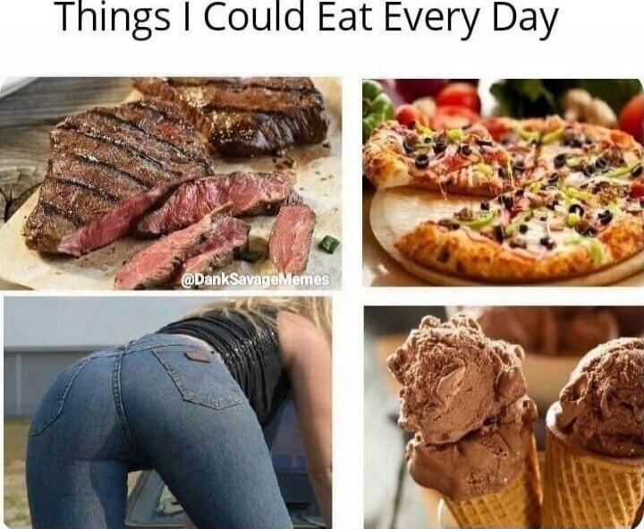 Things I Could Eat Every Day. @DankSavageMemes