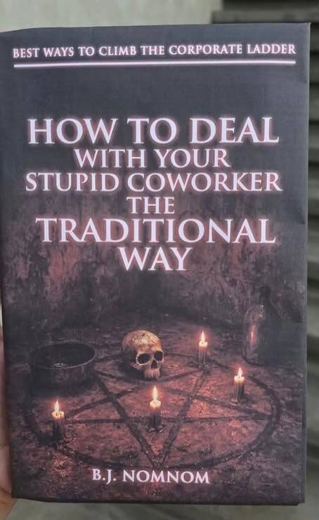 BEST WAYS TO CLIMB THE CORPORATE LADDER
HOW TO DEAL WITH YOUR STUPID COWORKER THE TRADITIONAL WAY
B.J. NOMNOM