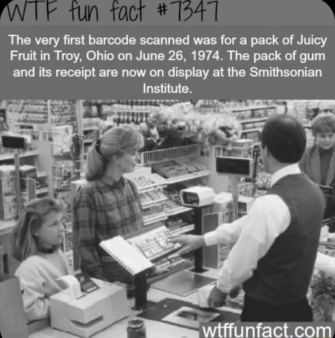 The very first barcode scanned was for a pack of Juicy Fruit in Troy Ohio on June 26 1974 The pack of gum ELCESELNEETER LG IS EE R G BRI G ER L TED LETTER MttrunfacloomI