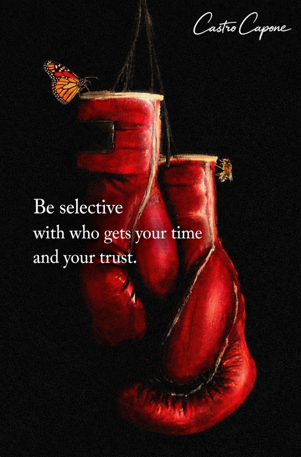 Castro Capone Be selective with who gets your time and your trust.