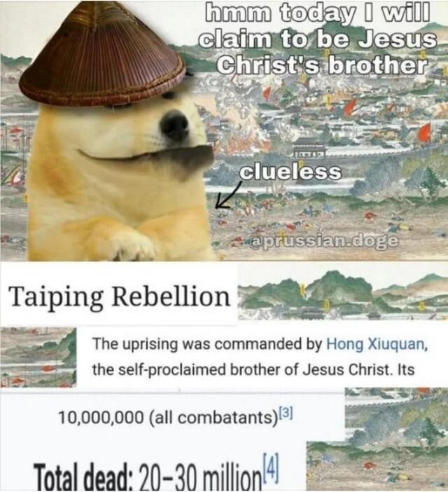 Taiping Rebellion m el The uprising was commanded by Hong Xiuguan the self proclaimed brother of Jesus Christ Its 10000000 all combatants a Total dead 20 30 million t