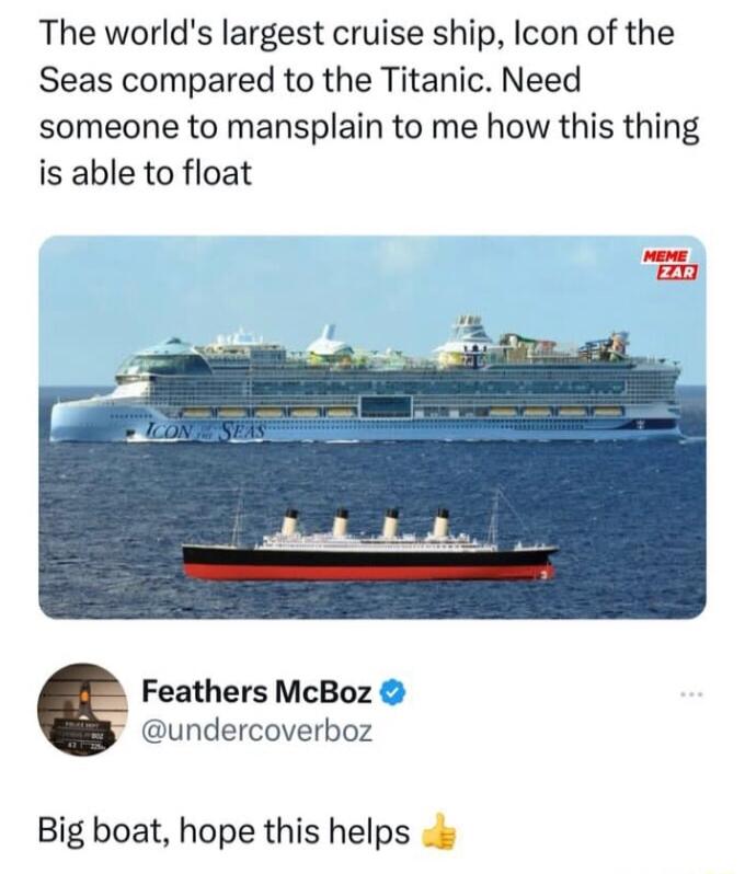 The worlds largest cruise ship Icon of the Seas compared to the Titanic Need someone to mansplain to me how this thing is able to float Feathers McBoz undercoverboz Big boat hope this helps