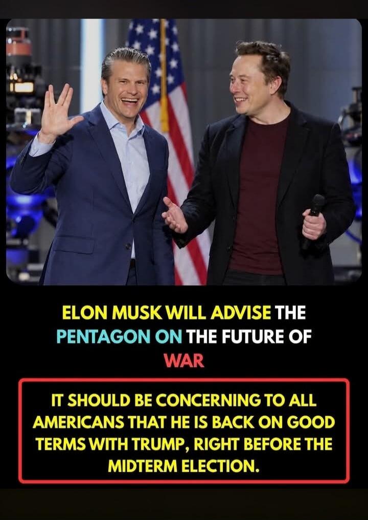 ELON MUSK WILL ADVISE THE PENTAGON ON THE FUTURE OF WAR. IT SHOULD BE CONCERNING TO ALL AMERICANS THAT HE IS BACK ON GOOD TERMS WITH TRUMP, RIGHT BEFORE THE MIDTERM ELECTION.
