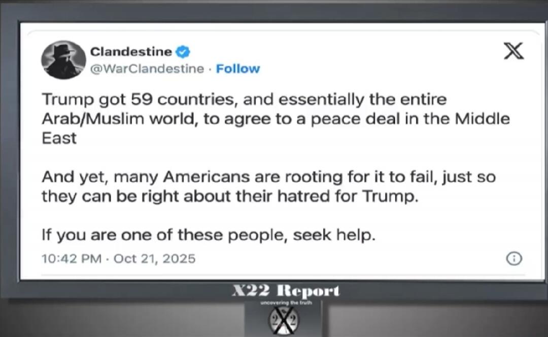 Trump got 59 countries, and essentially the entire Arab/Muslim world, to agree to a peace deal in the Middle East. And yet, many Americans are rooting for it to fail, just so they can be right about their hatred for Trump. If you are one of these people, seek help. 10:42 PM · Oct 21, 2025