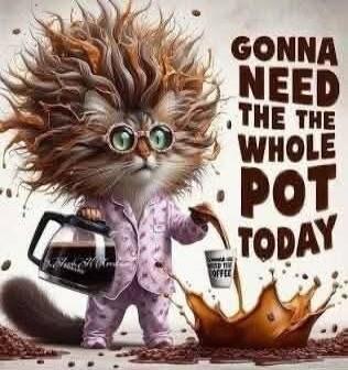 GONNA NEED THE WHOLE POT TODAY