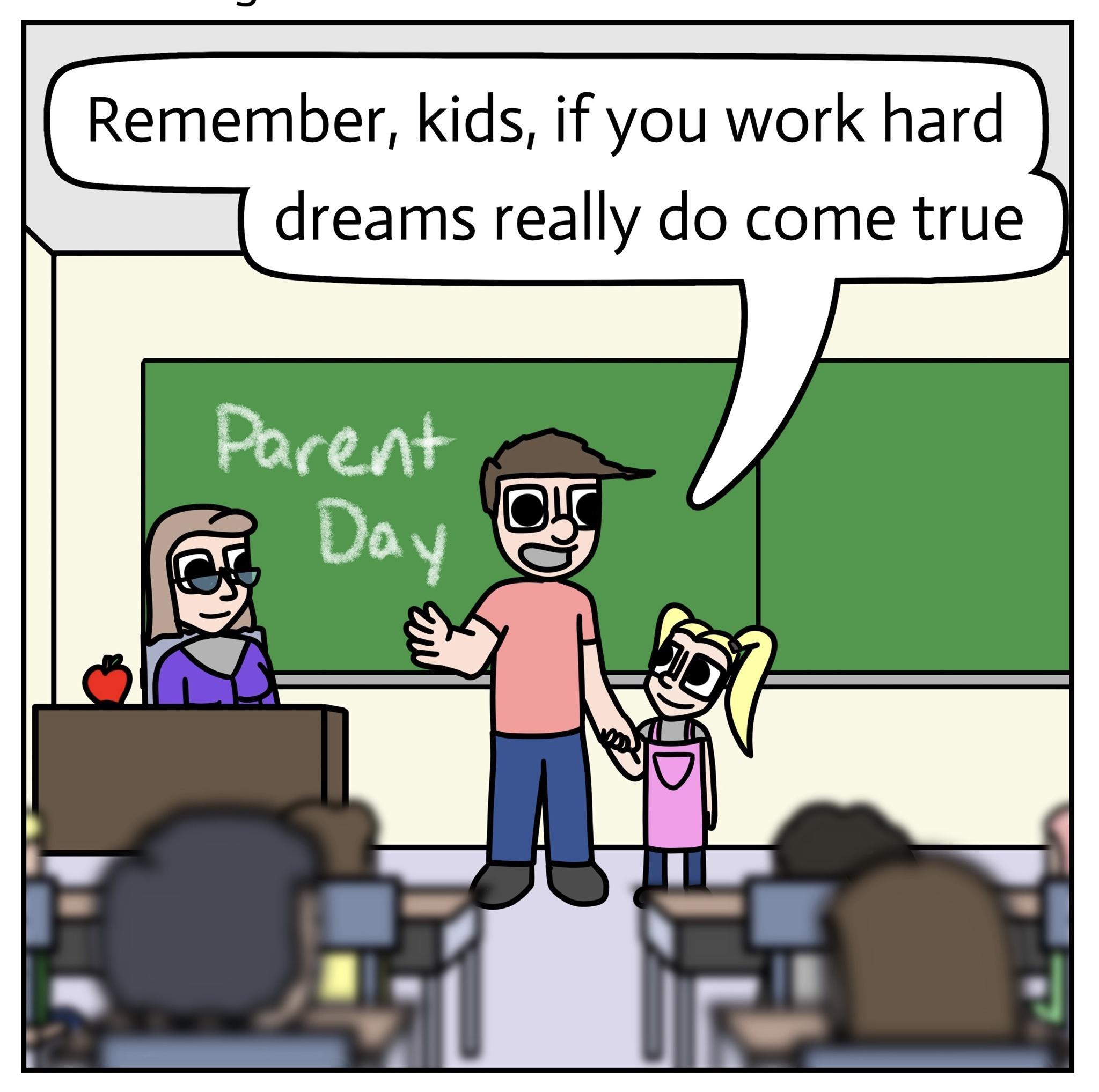 Remember kids if you work hard dreams really do come true