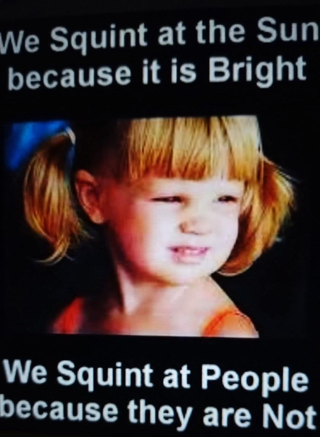 We Squint at the Sun because it is Bright. We Squint at People because they are Not.