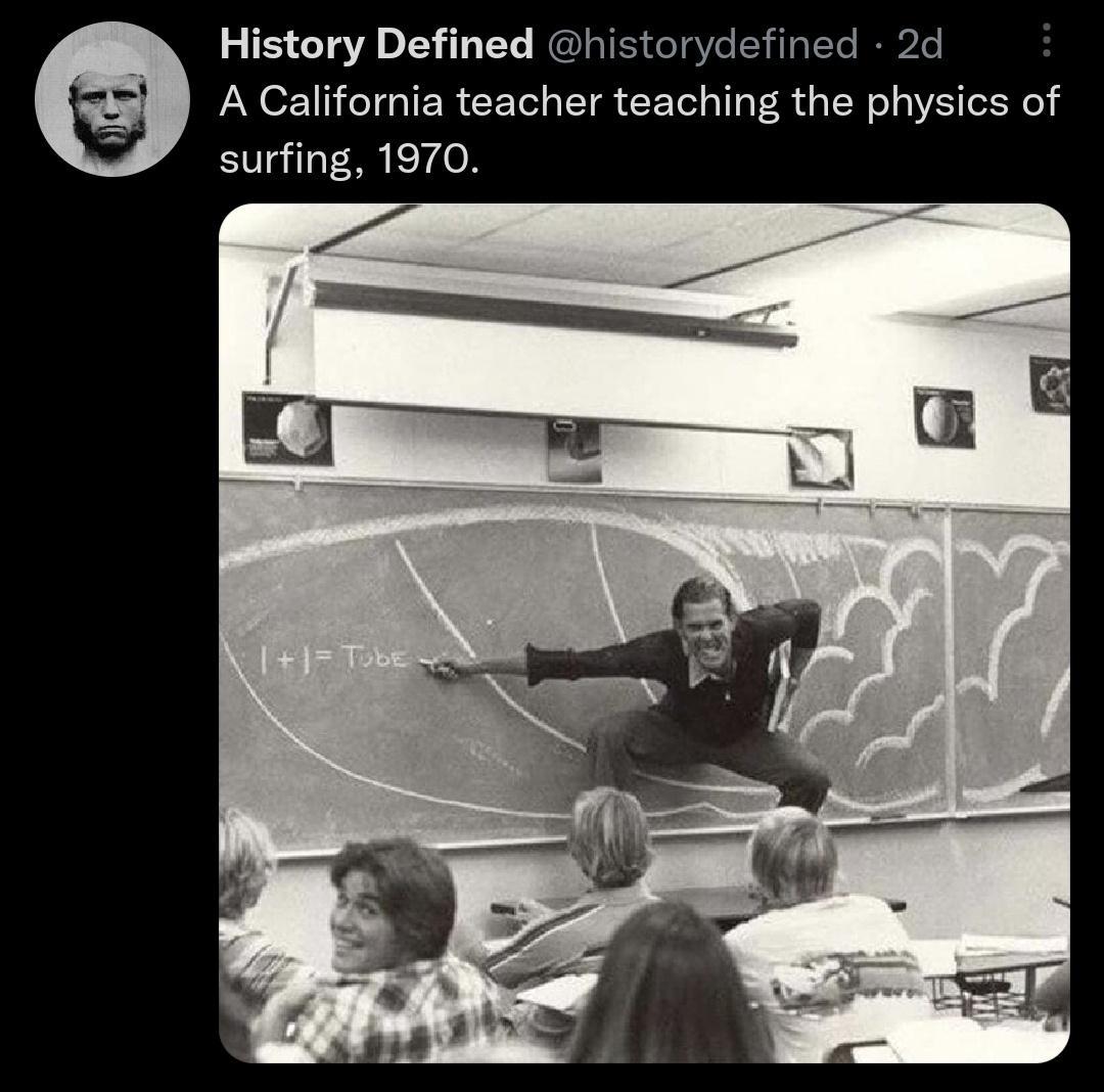 History Defined efine A California teacher teaching the physics of surfing 1970