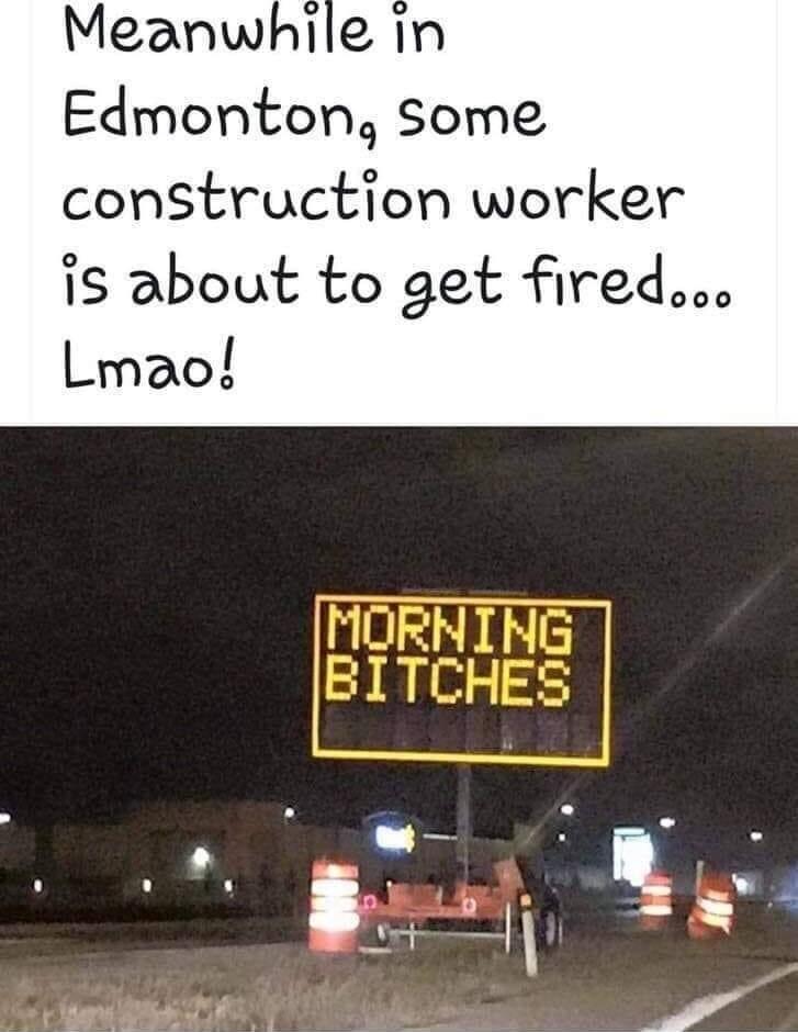 Meanwhile in Edmonton some construction worker is about to get fired Lmao
