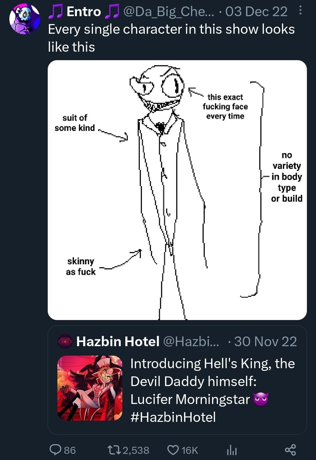 Qo Entro Da_Big_Che 03 Dec 22 S ETET AT R G IR TS IGRGIS this exact fucking face every time no variety Hazbin Hotel Hazbi 30 Nov 22 4 ntroducing Hells King the Devil Daddy himself A 4 Lucifer Morningstar HazbinHotel v il