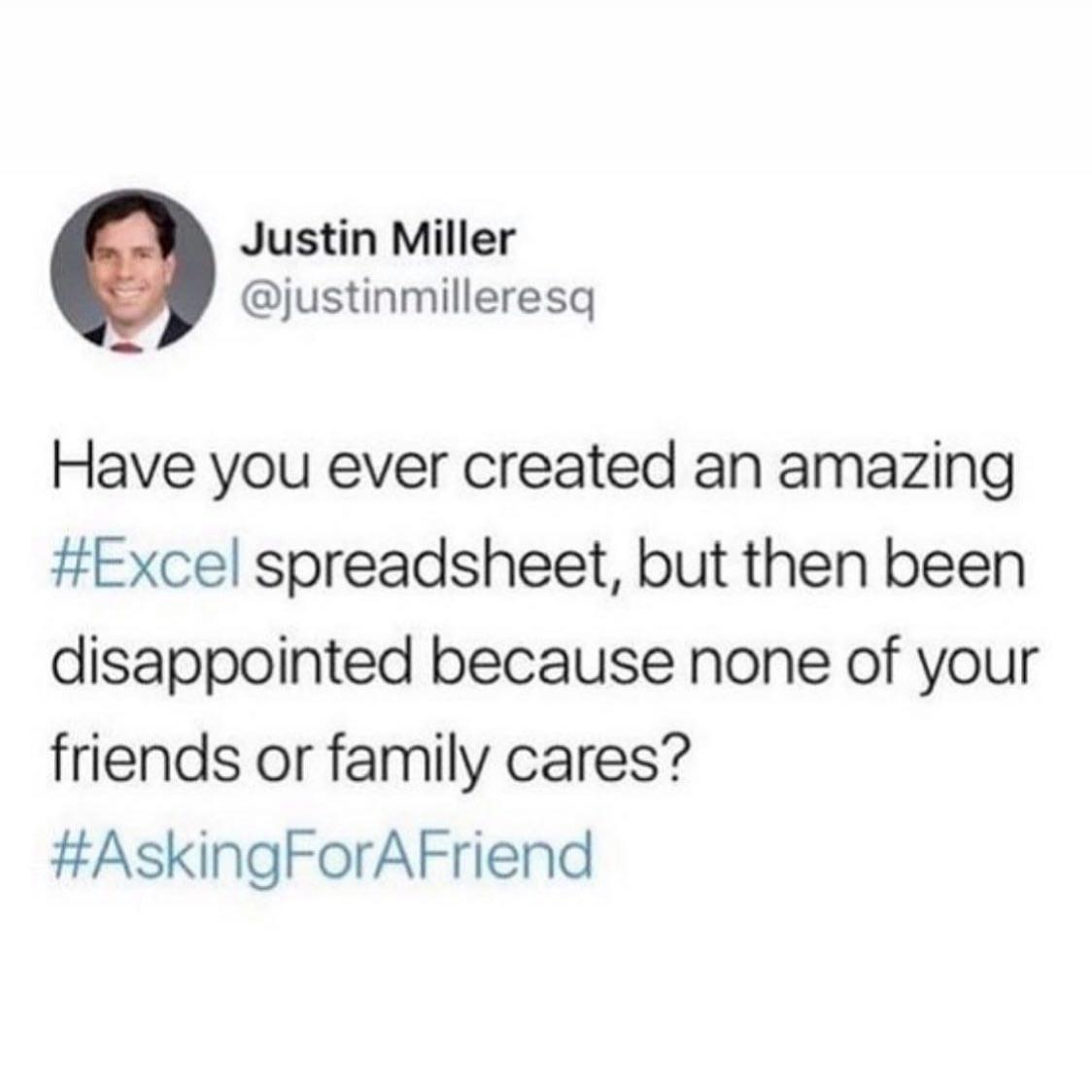 Justin Miller justinmilleresq Have you ever created an amazing Excel spreadsheet but then been disappointed because none of your friends or family cares AskingForAFriend