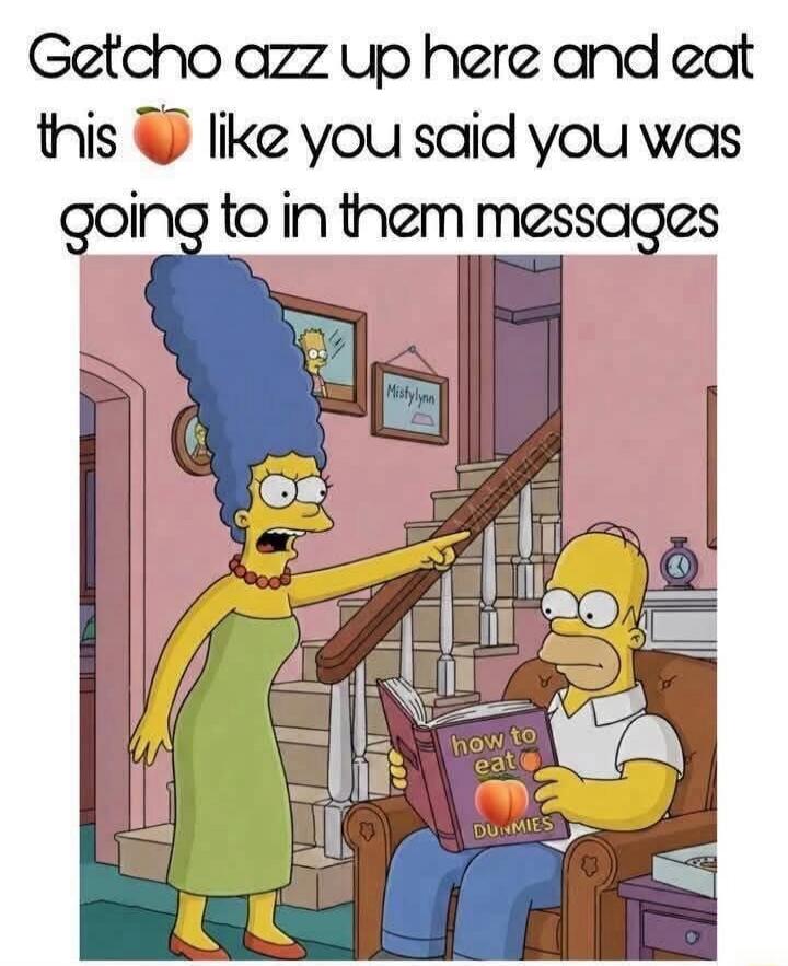 Get'cho azz up here and eat this peach like you said you was going to in them messages. how to eat peach DUMMIES.